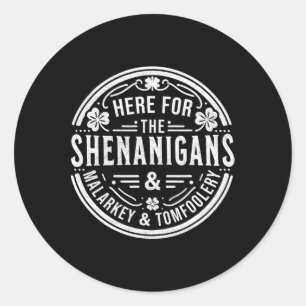 Here For The Shenanigans Malarkey And Tomfoolery S Classic Round Sticker