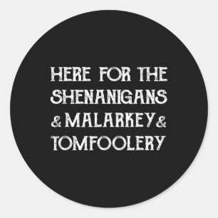 Here For The Shenanigans Malarkey And Tomfoolery S Classic Round Sticker
