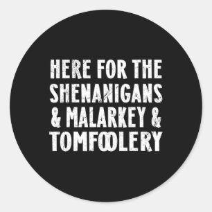 Here For The Shenanigans Malarkey And Tomfoolery S Classic Round Sticker