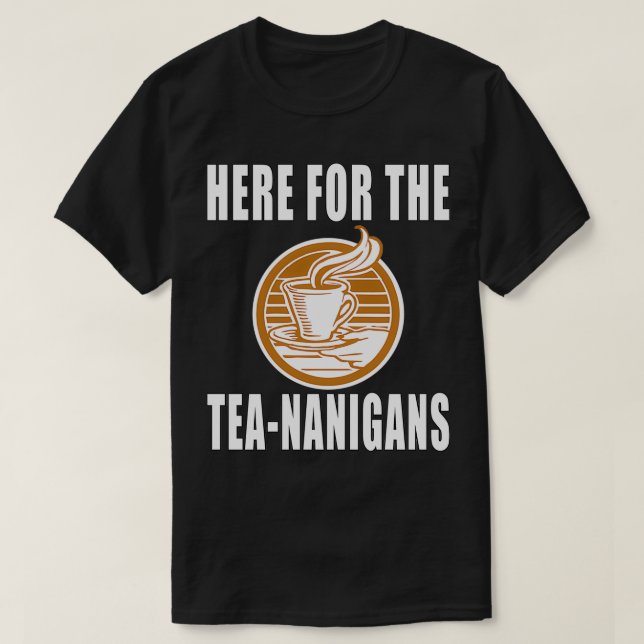 Here For The Teananigans T-Shirt (Design Front)