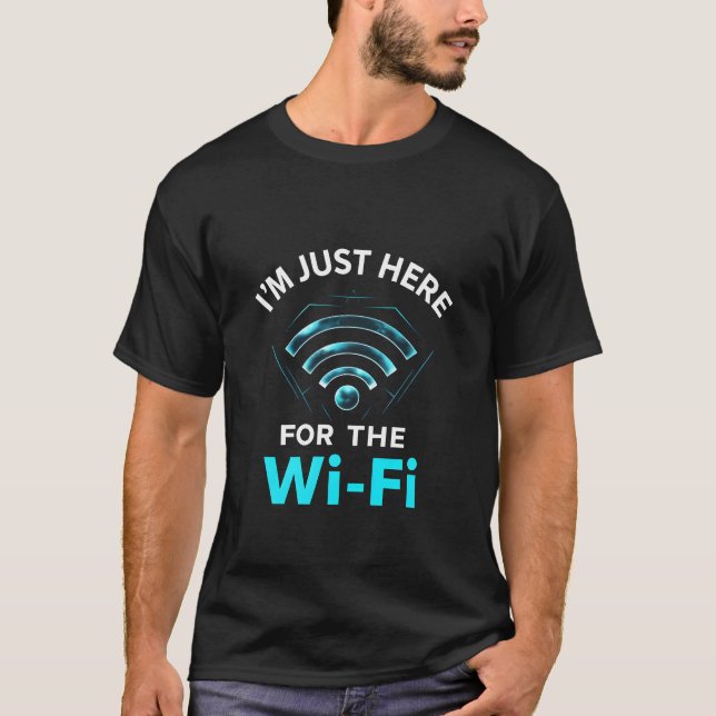 "Here For The Wi-Fi – The Ultimate tech lover T-Shirt (Front)