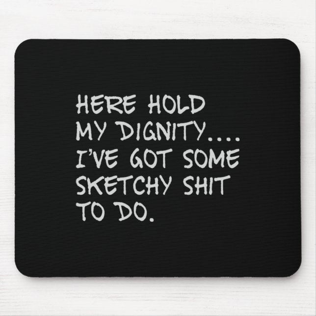 Here Hold My Diginity I've Got Some Sketchy To Do  Mouse Pad (Front)