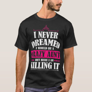 Here I Am The Crazy Aunt family T-Shirt