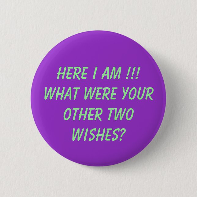 Here I Am !!! What were your other two wishes? 2 Inch Round Button (Front)