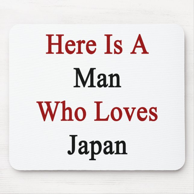 Here Is A Man Who Loves Japan Mouse Pad (Front)