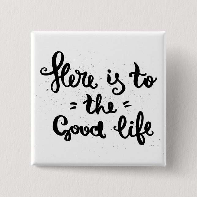Here Is To The Good Life 2 Inch Square Button (Front)