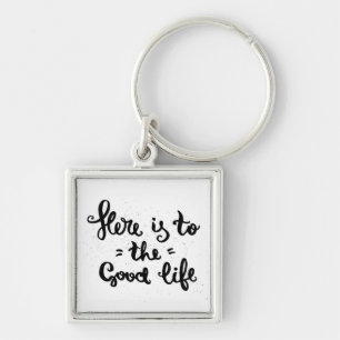 Here Is To The Good Life Keychain