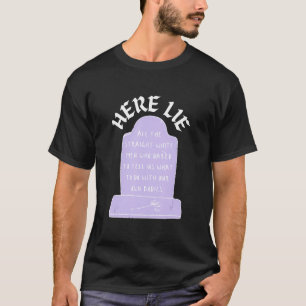 Here Lie All The Straight White Men Who Dared To T T-Shirt