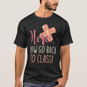 Here Now Go Back To Class Nursing School Nurse T-Shirt