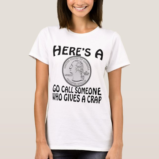 Here’s A Quarter Go Call Someone Who Gives A Crap T-Shirt (Front)