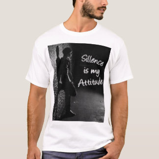 Here’s a suggestion for a "Silence is My Attitude" T-Shirt