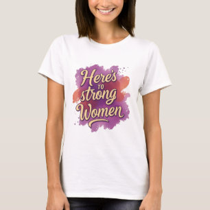 Here’s to Strong Women T-Shirt