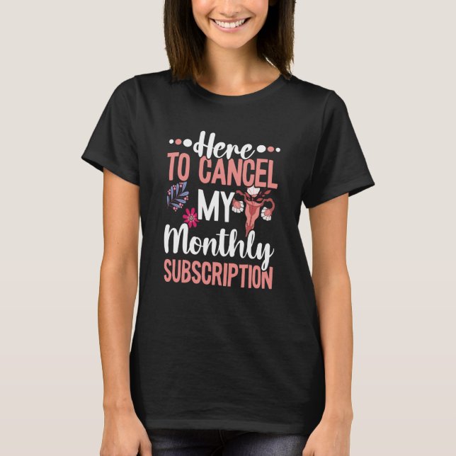 Here To Cancel My Monthly Subscription Hysterectom T-Shirt (Front)
