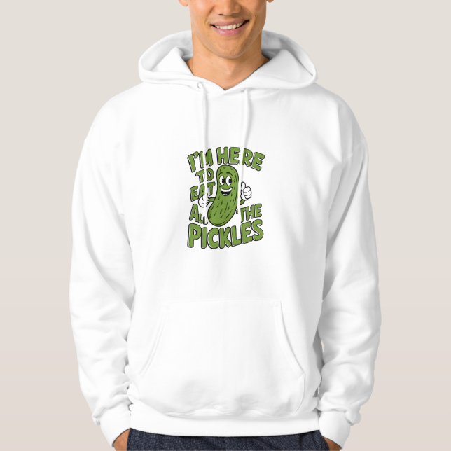 Here to Eat All the Pickles Hoodie (Front)