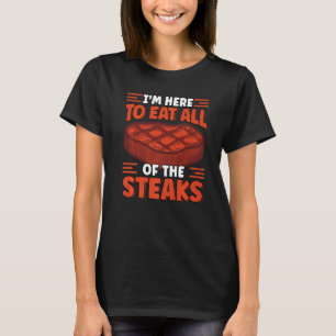 Here to Eat All The Steaks Meat Eater Cookout Ste T-Shirt