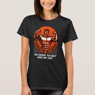 Here To Get Rid Of Fat Workout Humour Gym Chubby T-Shirt