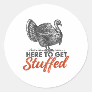 Here To Get Stuffed Turkey Funny Thanksgiving Turk Classic Round Sticker