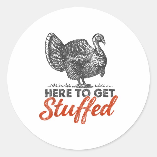 Here To Get Stuffed Turkey Funny Thanksgiving Turk Classic Round Sticker (Front)