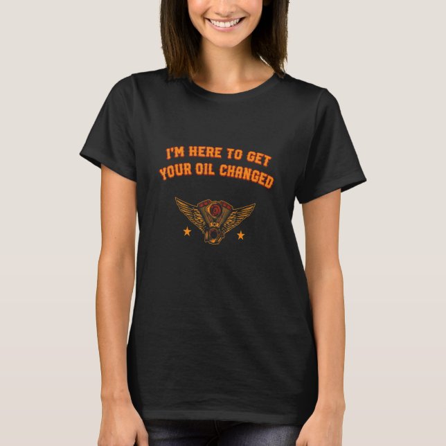 Here To Get Your Oil Changed Mechanic Father's Day T-Shirt (Front)