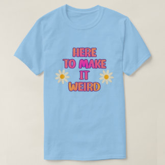 Here To Make it Weird Unisex Tee