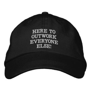 HERE TO OUTWORK EVERYONE ELSE EMBROIDERED HAT