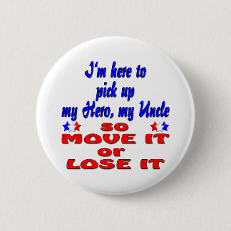 Here to pick up hero uncle so move it or lose it 2 inch round button