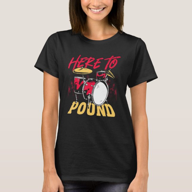Here To Pound Drummer Percussionist T-Shirt (Front)