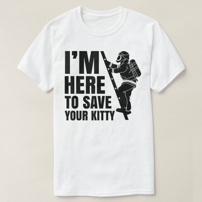 Here To Save Your Kitty Fireman Firefighter Firefi T-Shirt (Design Front)