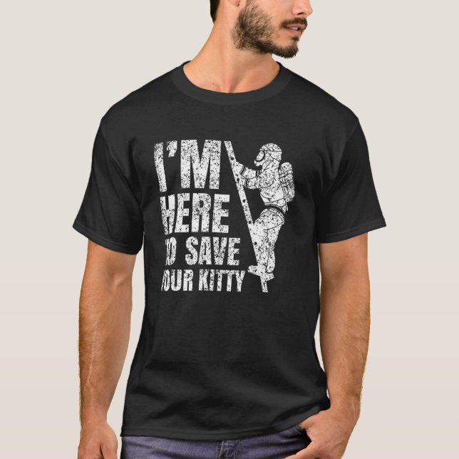 Here To Save Your Kitty Fireman Firefighter Firefi T-Shirt (Front)