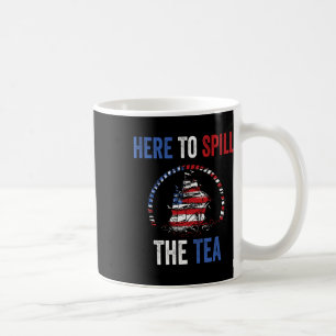 Here To Spill The Tea 4th Of July Us Patriotic Pri Coffee Mug