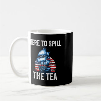 Here To Spill The Tea Us Patriotic Pride 4th Of Ju Coffee Mug