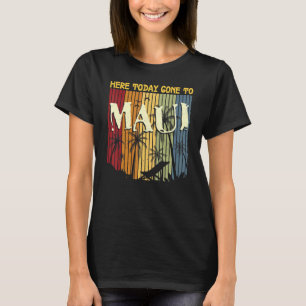 Here Today Gone To Maui For Men Women Cool Hawaii T-Shirt