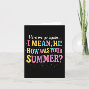 Here We Go Again I Mean Hi How Was Your Summer Fun Card