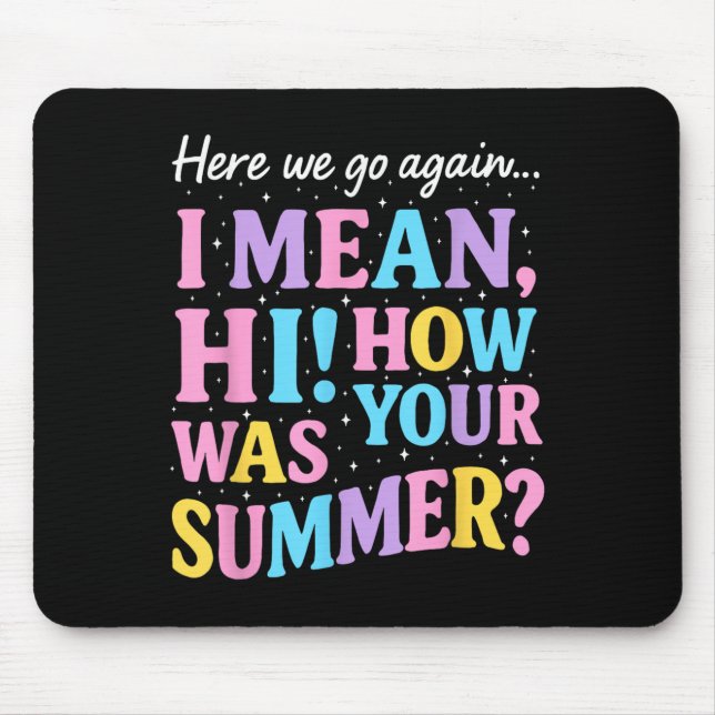 Here We Go Again I Mean Hi How Was Your Summer Fun Mouse Pad (Front)