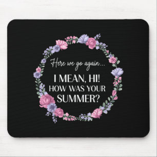 Here We Go Again I Mean Hi How Was Your Summer Fun Mouse Pad