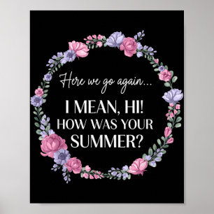Here We Go Again I Mean Hi How Was Your Summer Fun Poster