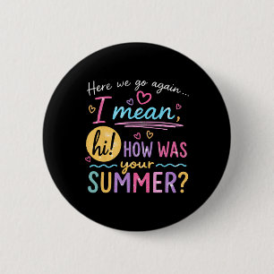 Here We Go Again I Mean Hi How Was Your Summer Tea 2 Inch Round Button