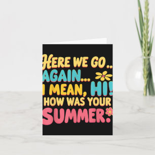 Here We Go Again I Mean Hi How Was Your Summer Tea Card