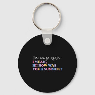 Here We Go Again I Mean Hi How Was Your Summer Tea Keychain