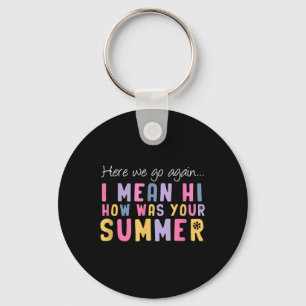 Here We Go Again I Mean Hi How Was Your Summer Tea Keychain