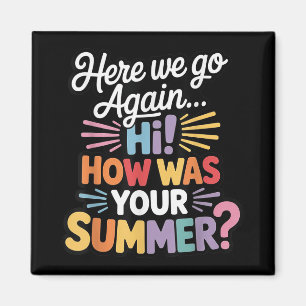 Here We Go Again I Mean Hi How Was Your Summer Tea Magnet