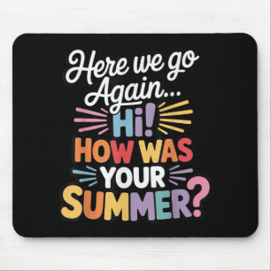 Here We Go Again I Mean Hi How Was Your Summer Tea Mouse Pad