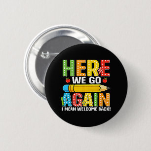 Here We Go Again I Mean Welcome Back 2 Inch Round Button