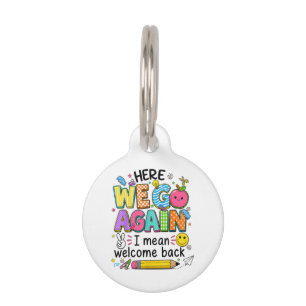Here We Go Again I Mean Welcome Back Pet Tag