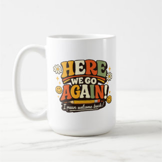 Here We Go Again! I mean welcome back! School back Coffee Mug