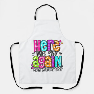 Here We Go Again I Mean Welcome Back Teacher Back  Apron
