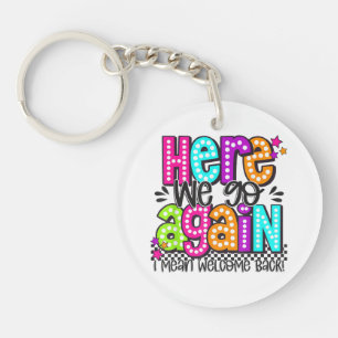 Here We Go Again I Mean Welcome Back Teacher Back Keychain