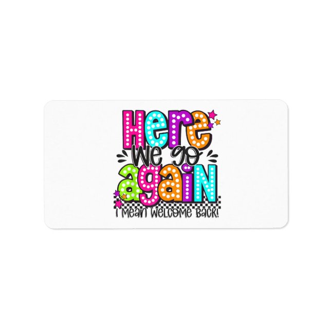 Here We Go Again I Mean Welcome Back Teacher Back  Label (Front)
