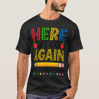Here We Go Again I Mean Welcome Back Teacher T-Shirt