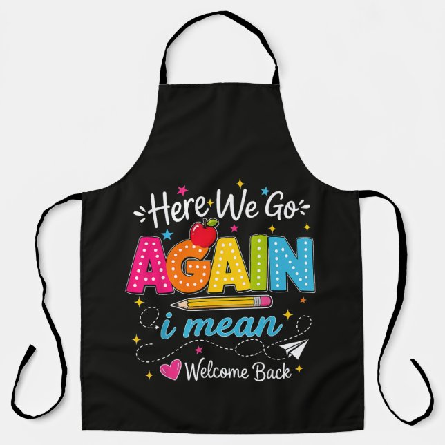 Here We Go Again I Mean Welcome Back to School Apron (Front)
